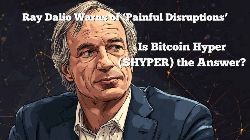 Ray Dalio Predicts ‘Painful Disruptions’ – Can Bitcoin Hyper Be the Answer?